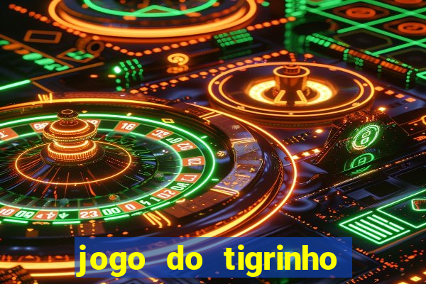 jogo do tigrinho que ganha dinheiro no cadastro